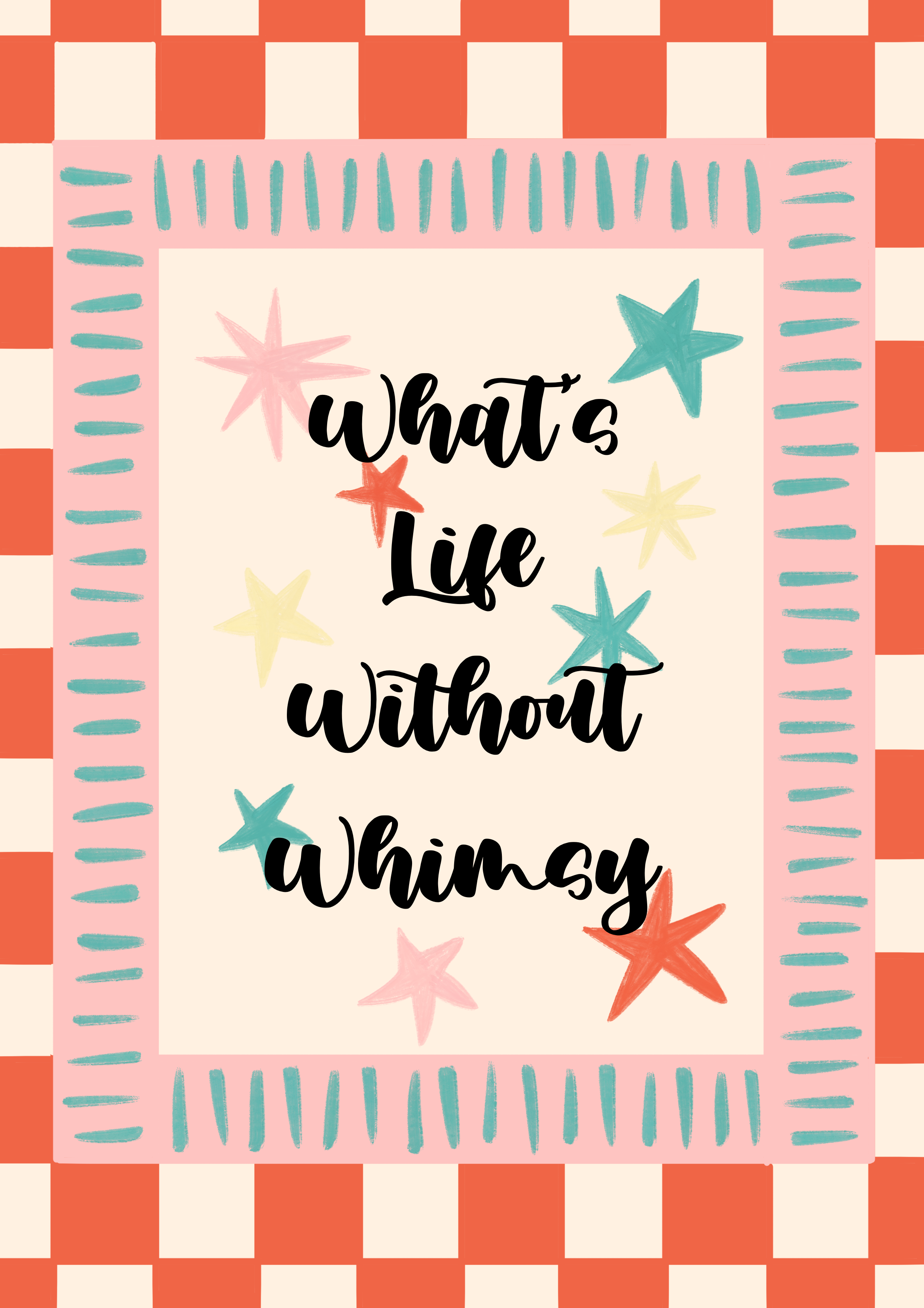 What’s Life Without Whimsy Print